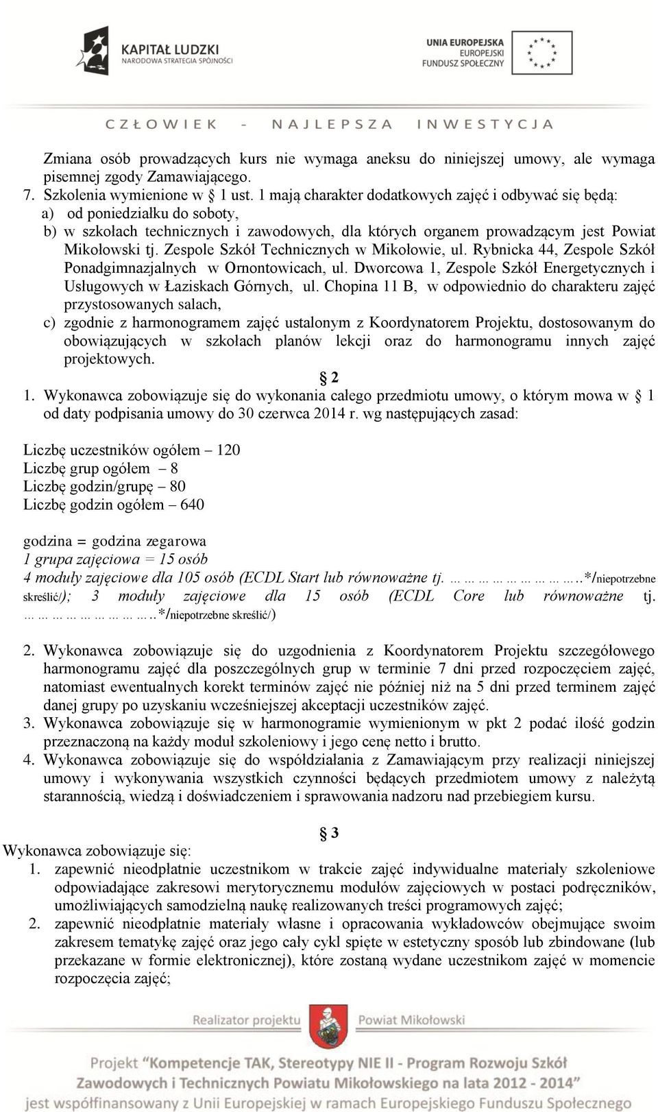 Zespole Szkół Technicznych w Mikołowie, ul. Rybnicka 44, Zespole Szkół Ponadgimnazjalnych w Ornontowicach, ul. Dworcowa 1, Zespole Szkół Energetycznych i Usługowych w Łaziskach Górnych, ul.