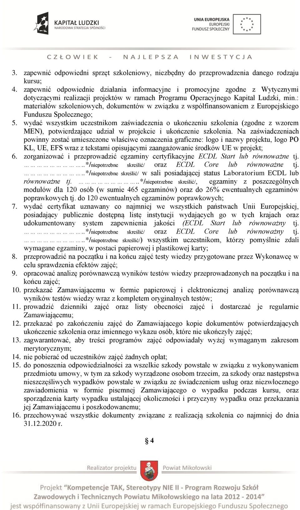 : materiałów szkoleniowych, dokumentów w związku z współfinansowaniem z Europejskiego Funduszu Społecznego; 5.