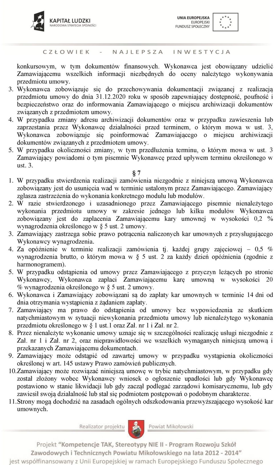2020 roku w sposób zapewniający dostępność, poufność i bezpieczeństwo oraz do informowania Zamawiającego o miejscu archiwizacji dokumentów związanych z przedmiotem umowy. 4.