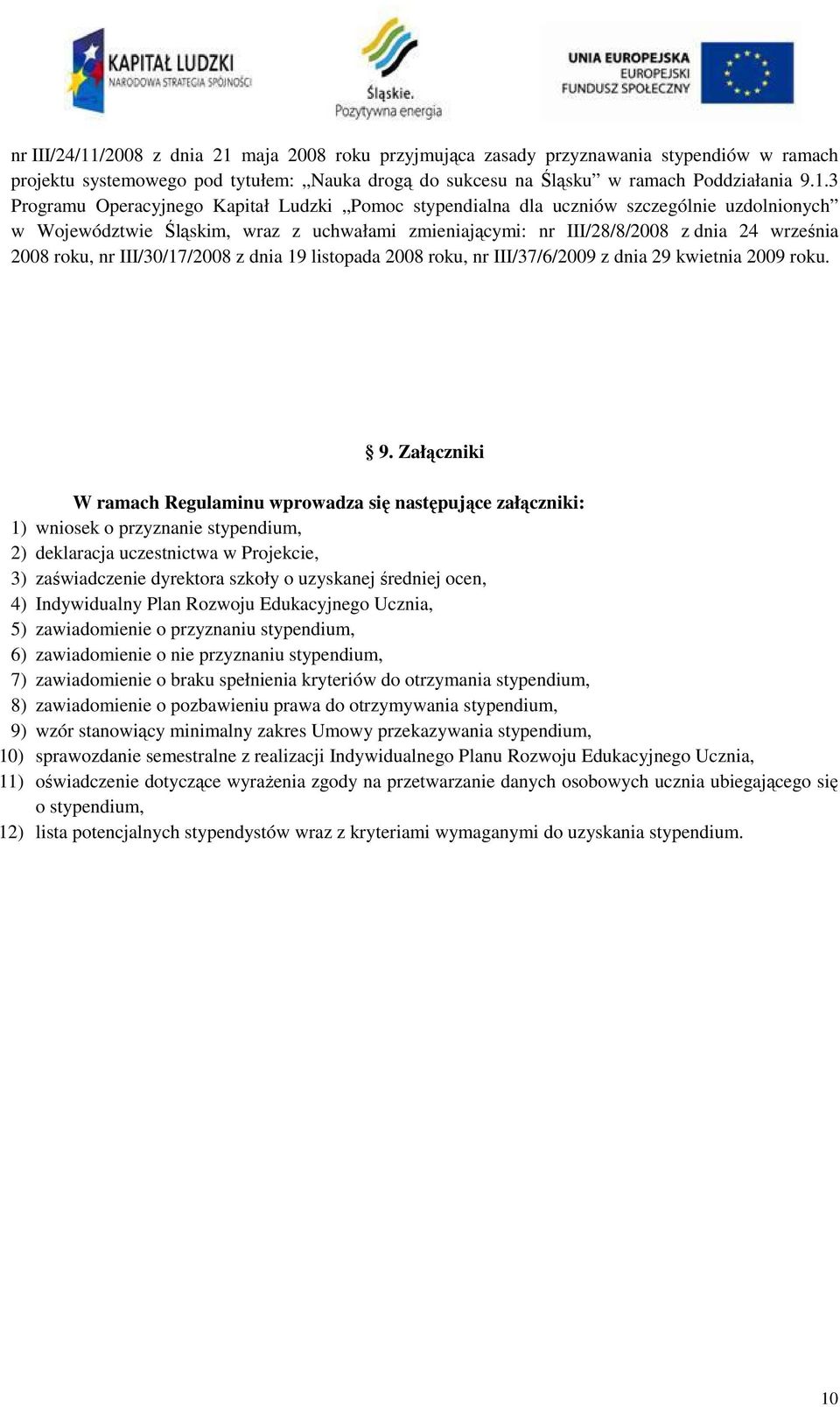 maja 2008 roku przyjmująca zasady przyznawania stypendiów w ramach projektu systemowego pod tytułem: Nauka drogą do sukcesu na Śląsku w ramach Poddziałania 9.1.