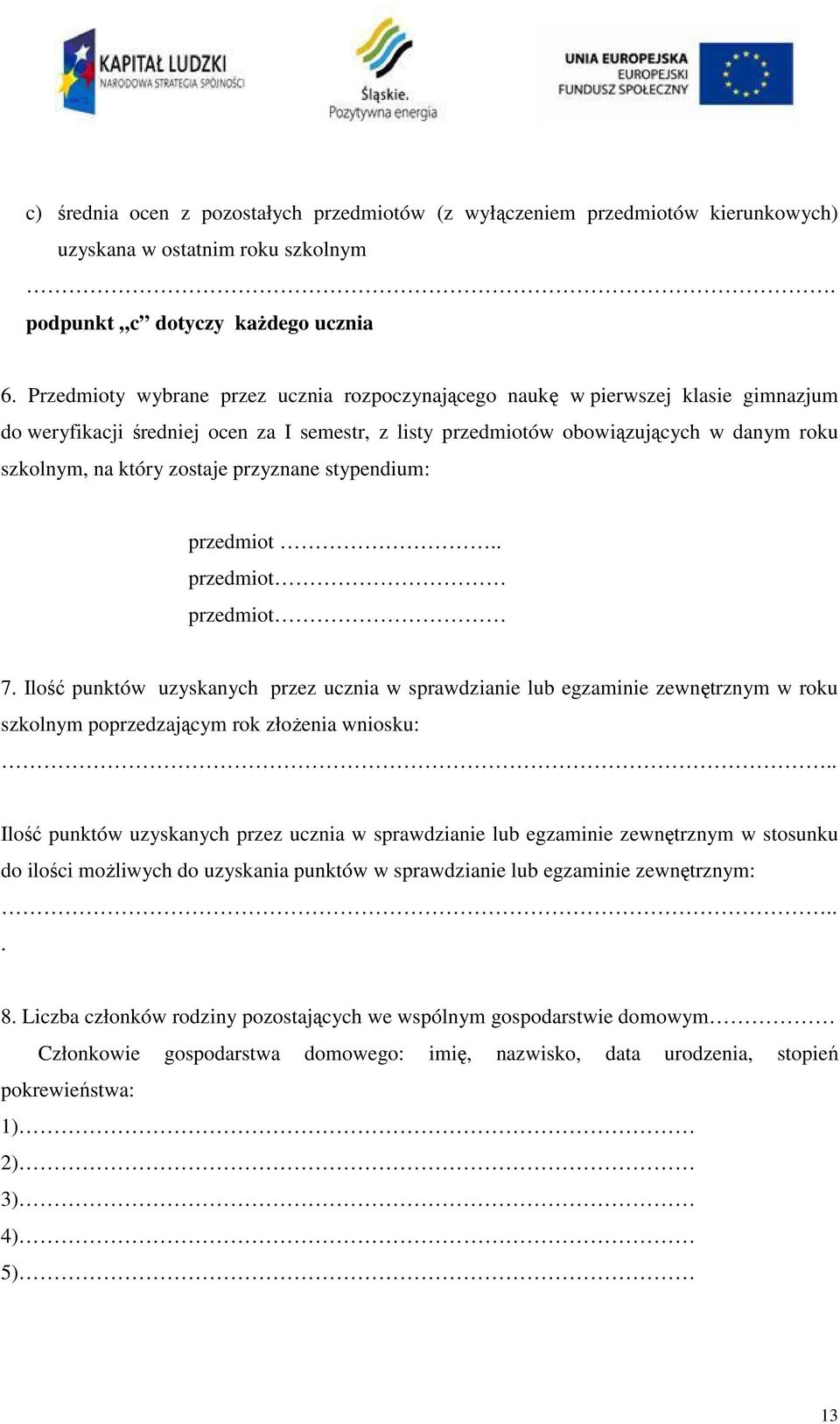 zostaje przyznane stypendium: przedmiot.. przedmiot przedmiot 7. Ilość punktów uzyskanych przez ucznia w sprawdzianie lub egzaminie zewnętrznym w roku szkolnym poprzedzającym rok złożenia wniosku:.