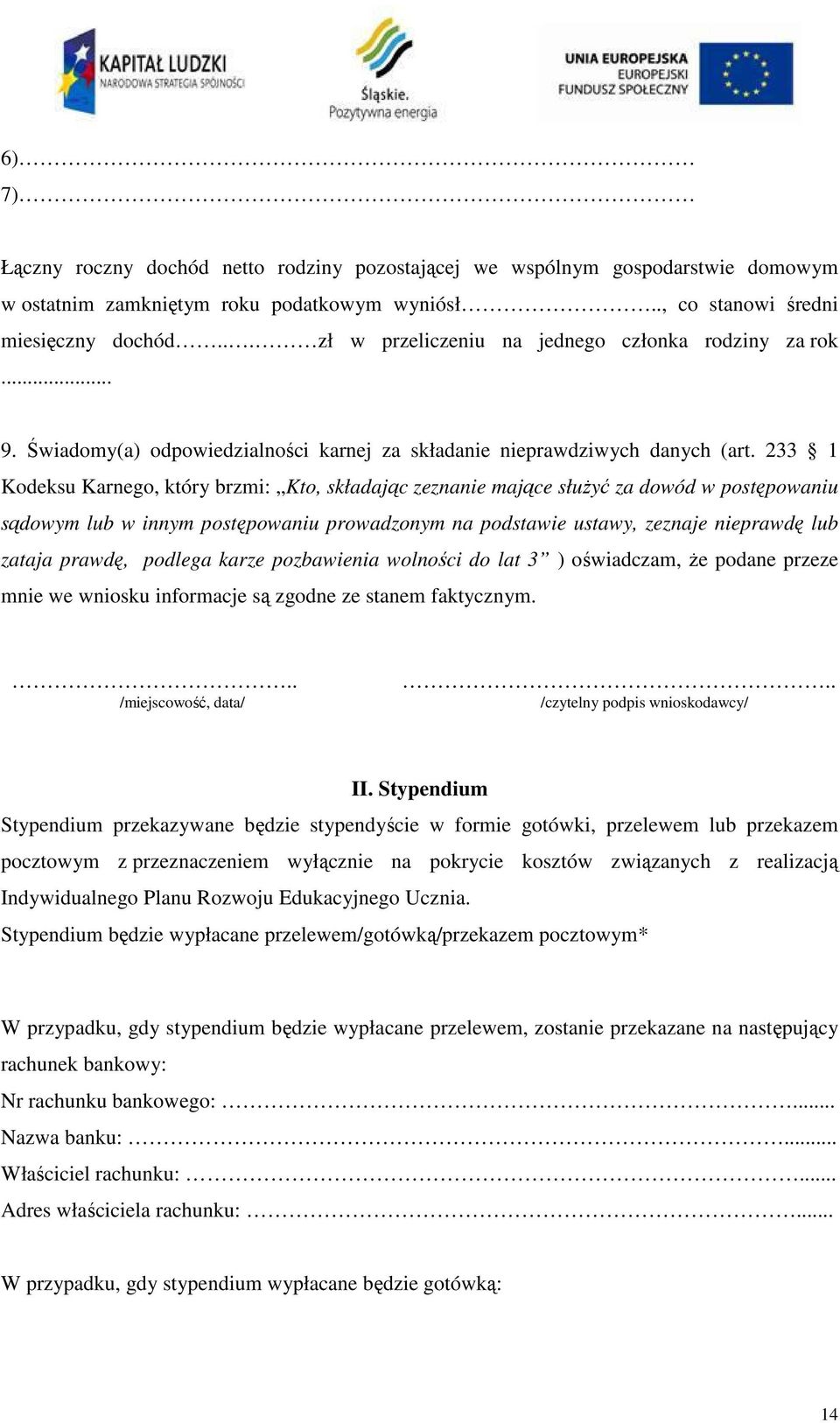 233 1 Kodeksu Karnego, który brzmi: Kto, składając zeznanie mające służyć za dowód w postępowaniu sądowym lub w innym postępowaniu prowadzonym na podstawie ustawy, zeznaje nieprawdę lub zataja