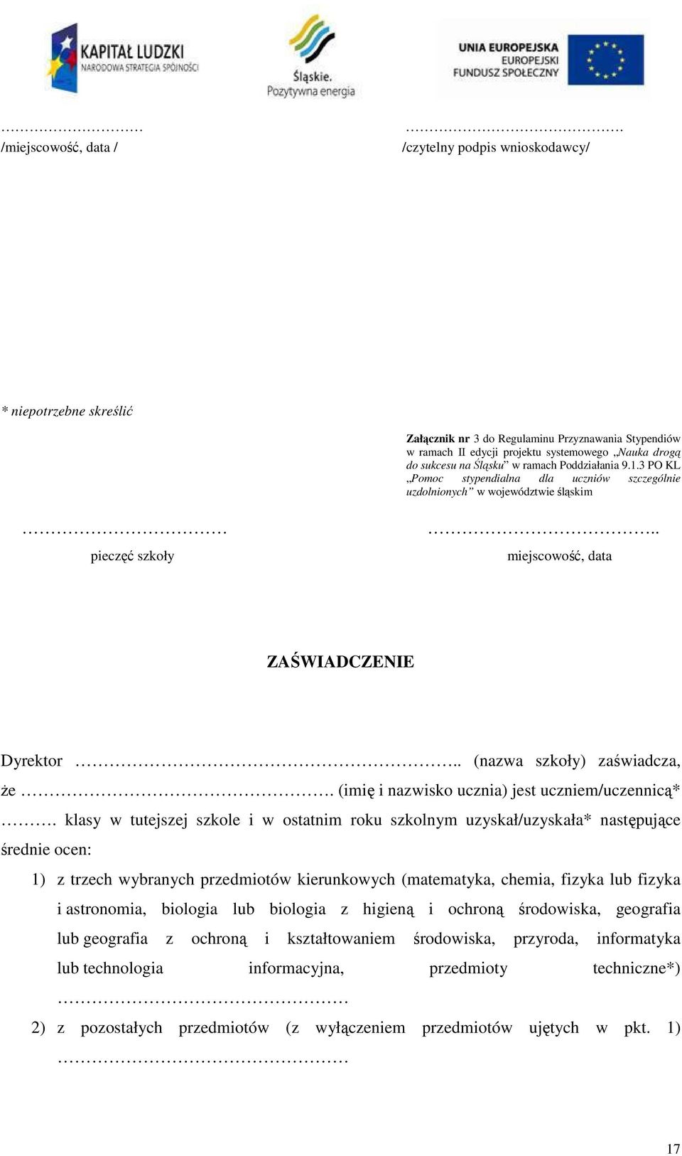 Poddziałania 9.1.3 PO KL Pomoc stypendialna dla uczniów szczególnie uzdolnionych w województwie śląskim pieczęć szkoły.. miejscowość, data ZAŚWIADCZENIE Dyrektor.. (nazwa szkoły) zaświadcza, że.