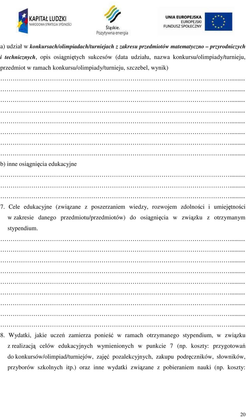 Cele edukacyjne (związane z poszerzaniem wiedzy, rozwojem zdolności i umiejętności w zakresie danego przedmiotu/przedmiotów) do osiągnięcia w związku z otrzymanym stypendium. 8.
