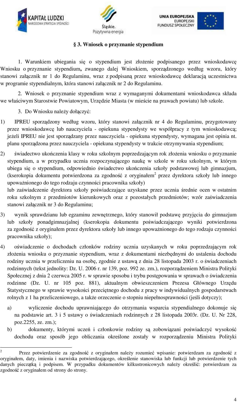 Regulaminu, wraz z podpisaną przez wnioskodawcę deklaracją uczestnictwa w programie stypendialnym, która stanowi załącznik nr 2 