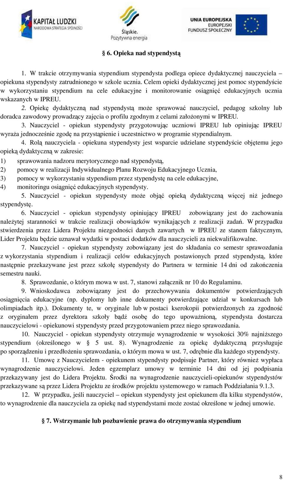Opiekę dydaktyczną nad stypendystą może sprawować nauczyciel, pedagog szkolny lub doradca zawodowy prowadzący zajęcia o profilu zgodnym z celami założonymi w IPREU. 3.