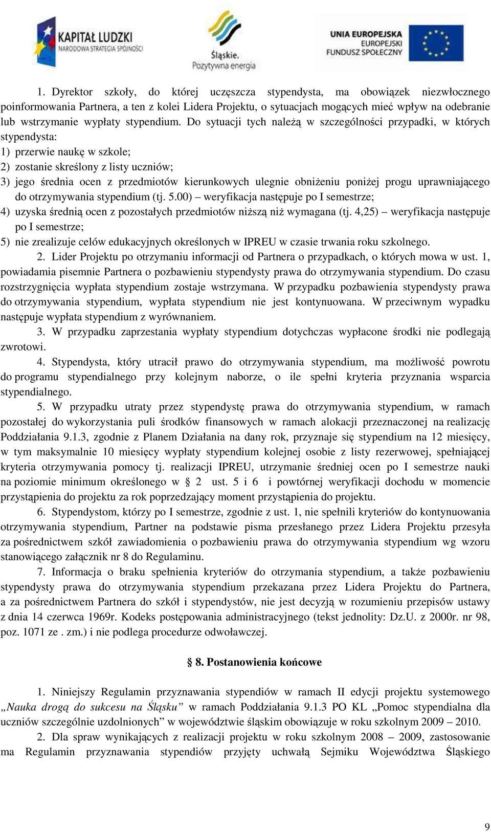 Do sytuacji tych należą w szczególności przypadki, w których stypendysta: 1) przerwie naukę w szkole; 2) zostanie skreślony z listy uczniów; 3) jego średnia ocen z przedmiotów kierunkowych ulegnie