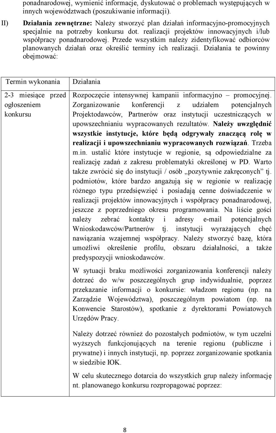 Przede wszystkim należy zidentyfikować odbiorców planowanych działań oraz określić terminy ich realizacji.