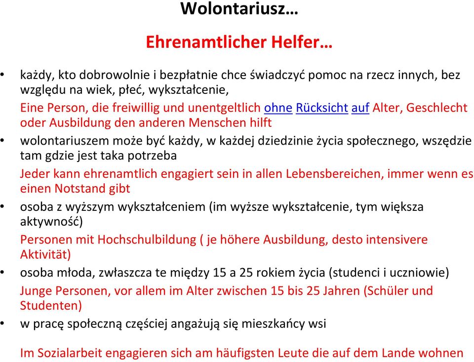 ehrenamtlich engagiert sein in allen Lebensbereichen, immer wenn es einen Notstand gibt osoba z wyższym wykształceniem (im wyższe wykształcenie, tym większa aktywność) Personen mit Hochschulbildung (