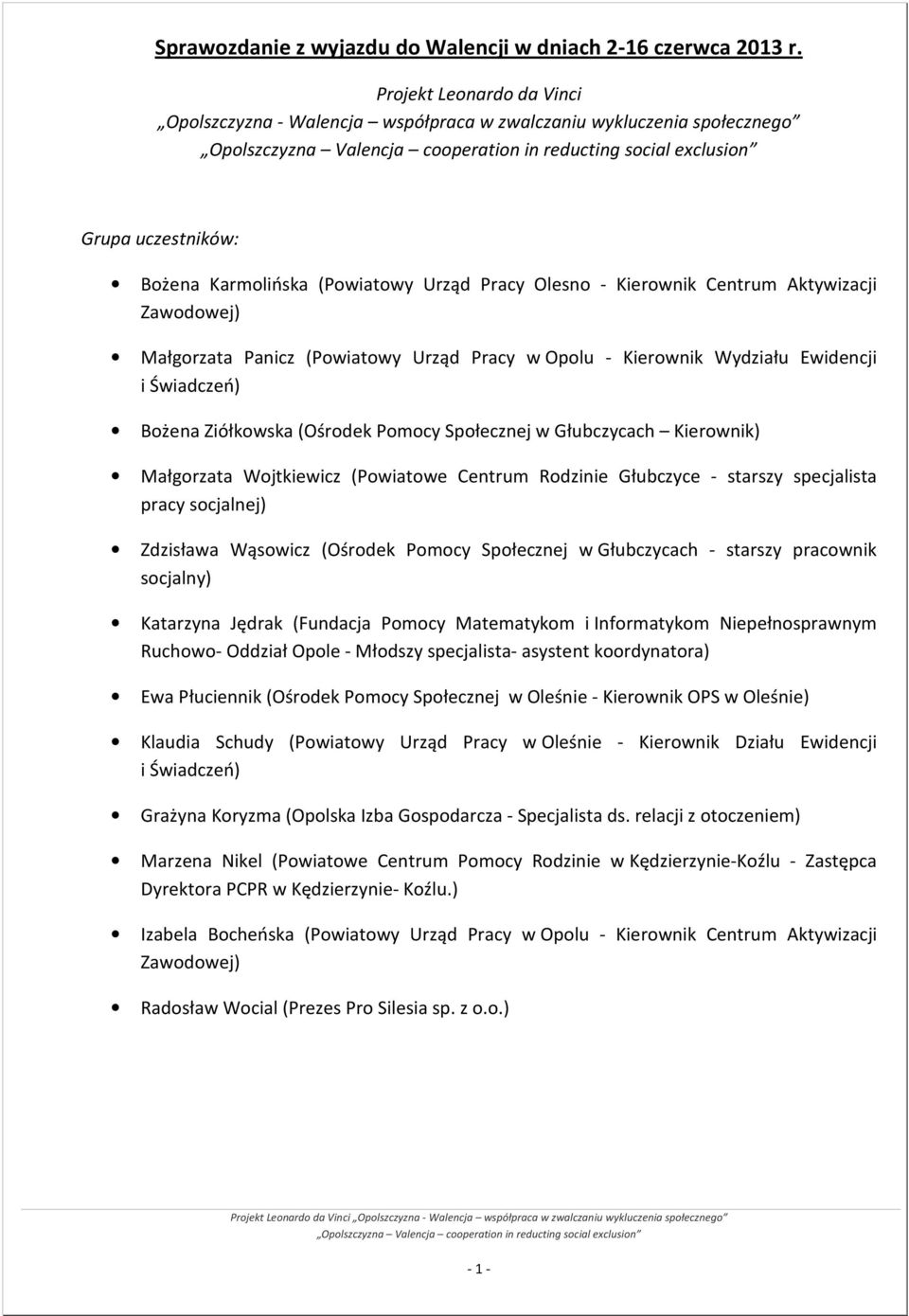 Zawodowej) Małgorzata Panicz (Powiatowy Urząd Pracy w Opolu - Kierownik Wydziału Ewidencji i Świadczeń) Bożena Ziółkowska (Ośrodek Pomocy Społecznej w Głubczycach Kierownik) Małgorzata Wojtkiewicz