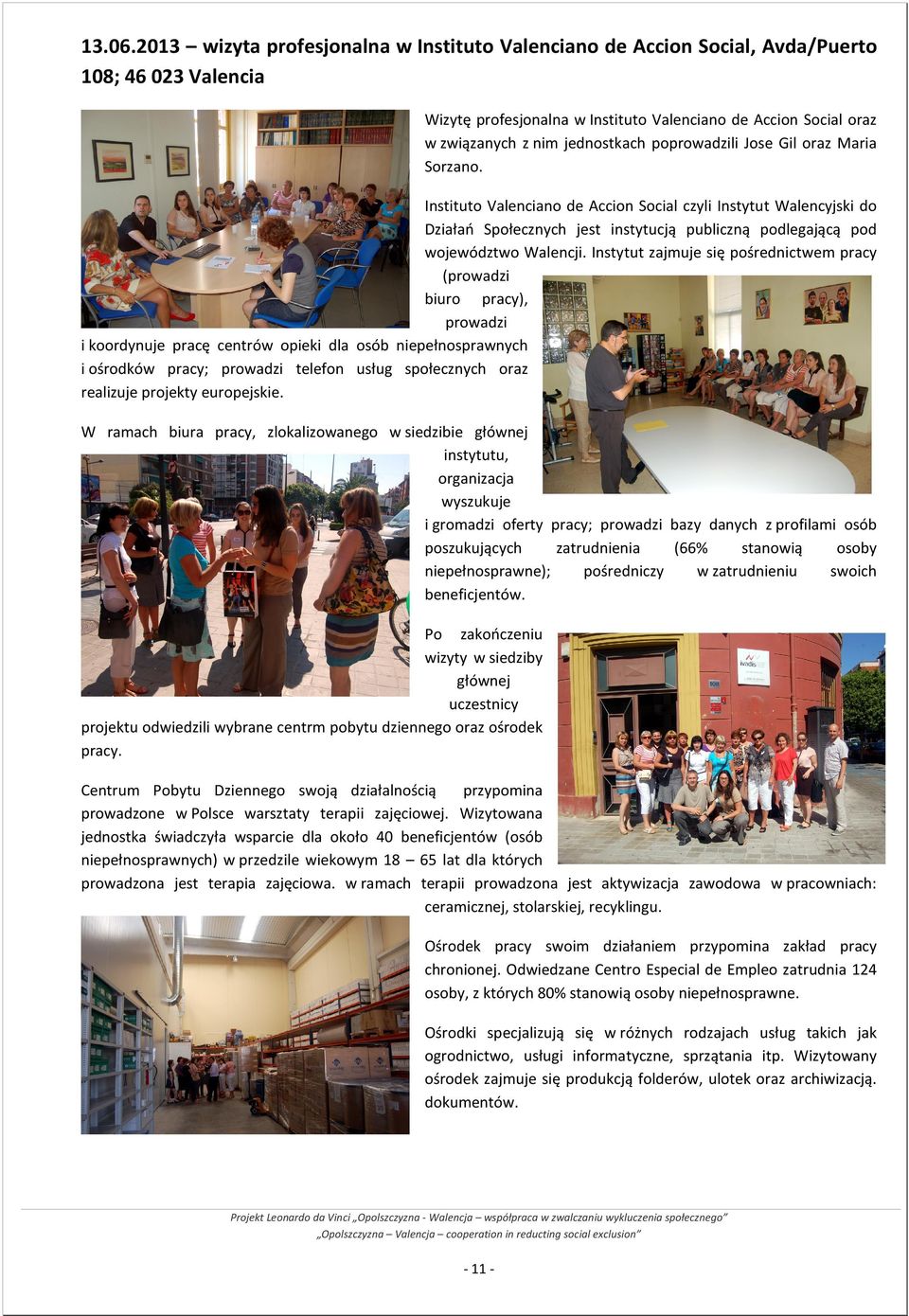 poprowadzili Jose Gil oraz Maria Sorzano. Instituto Valenciano de Accion Social czyli Instytut Walencyjski do Działań Społecznych jest instytucją publiczną podlegającą pod województwo Walencji.
