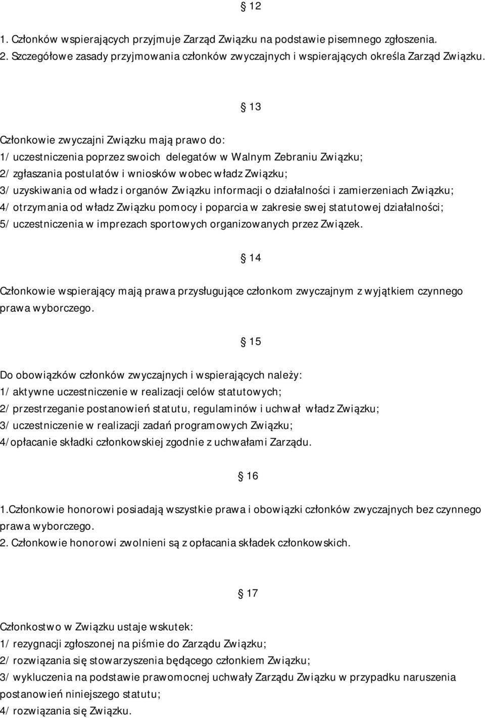 organów Zwi zku informacji o dzia alno ci i zamierzeniach Zwi zku; 4/ otrzymania od w adz Zwi zku pomocy i poparcia w zakresie swej statutowej dzia alno ci; 5/ uczestniczenia w imprezach sportowych