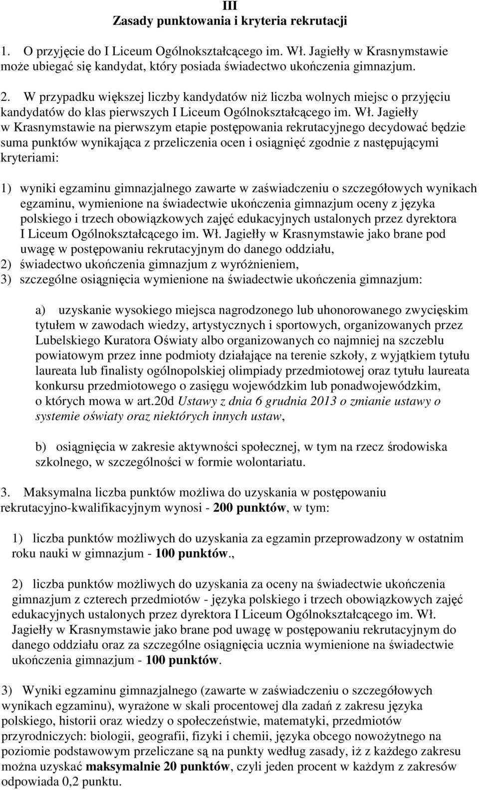 Jagiełły w Krasnymstawie na pierwszym etapie postępowania rekrutacyjnego decydować będzie suma punktów wynikająca z przeliczenia ocen i osiągnięć zgodnie z następującymi kryteriami: 1) wyniki