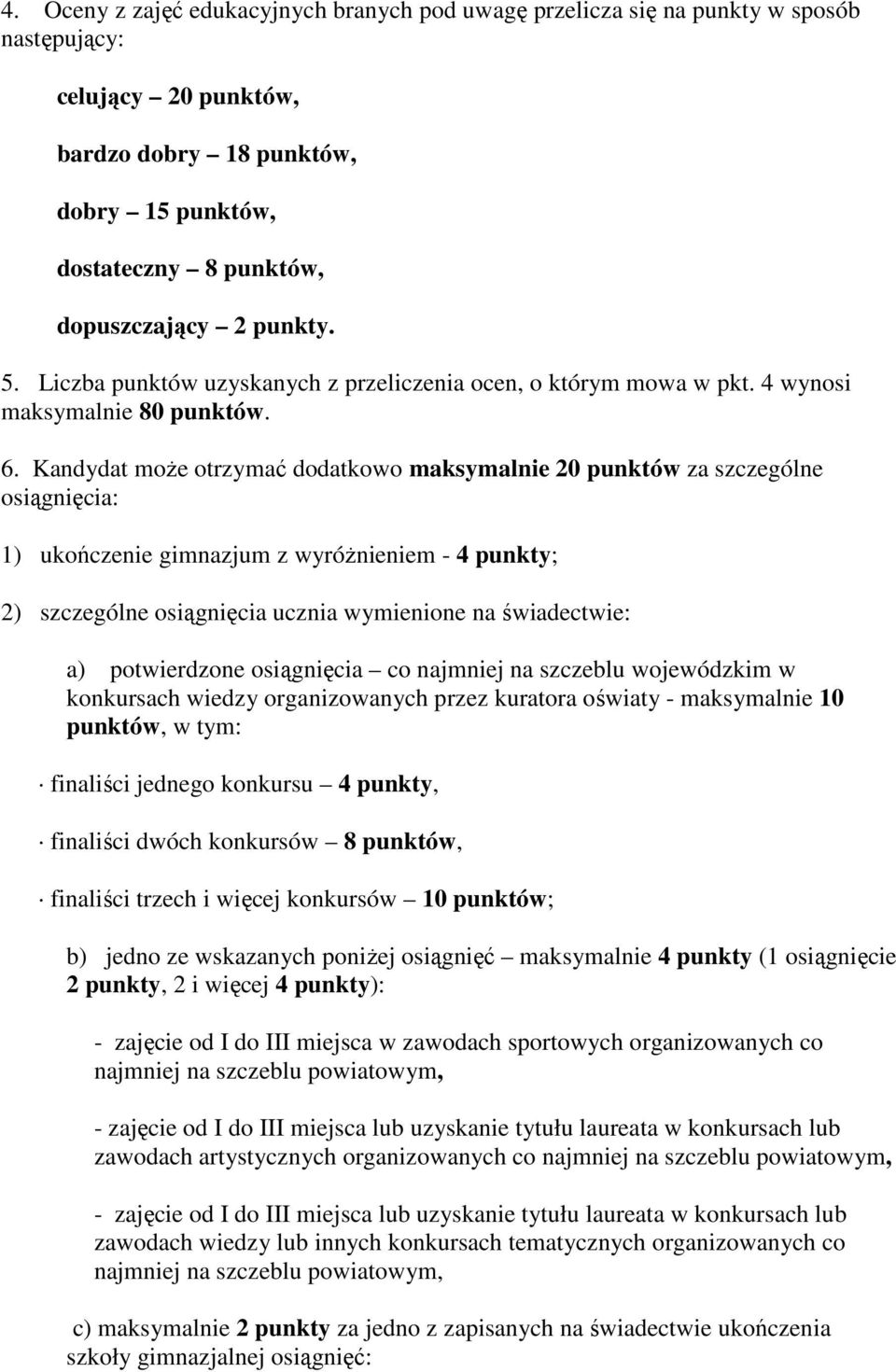 Kandydat może otrzymać dodatkowo maksymalnie 20 punktów za szczególne osiągnięcia: 1) ukończenie gimnazjum z wyróżnieniem - 4 punkty; 2) szczególne osiągnięcia ucznia wymienione na świadectwie: a)