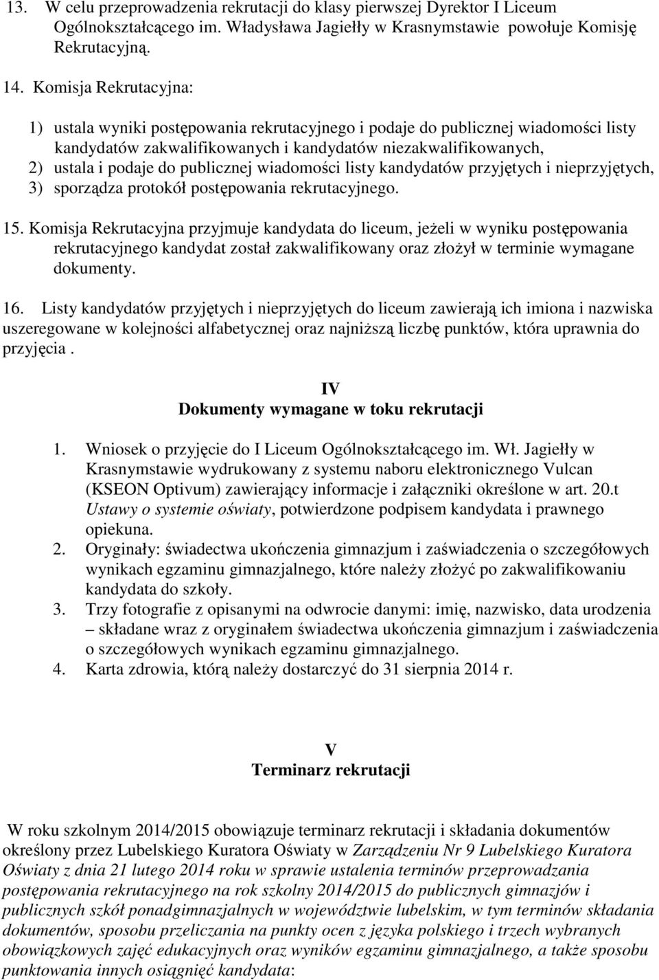 publicznej wiadomości listy kandydatów przyjętych i nieprzyjętych, 3) sporządza protokół postępowania rekrutacyjnego. 15.