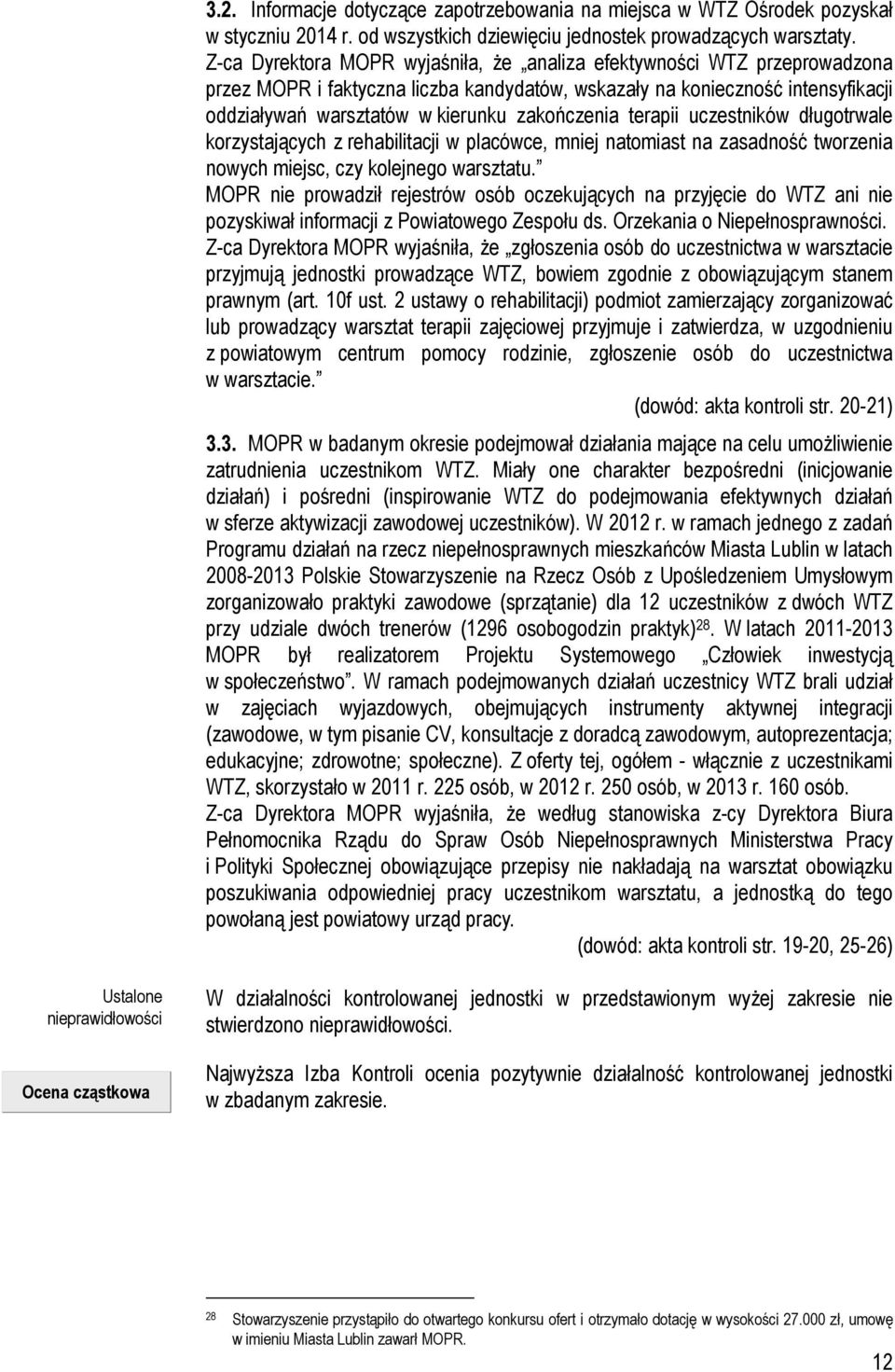 zakończenia terapii uczestników długotrwale korzystających z rehabilitacji w placówce, mniej natomiast na zasadność tworzenia nowych miejsc, czy kolejnego warsztatu.