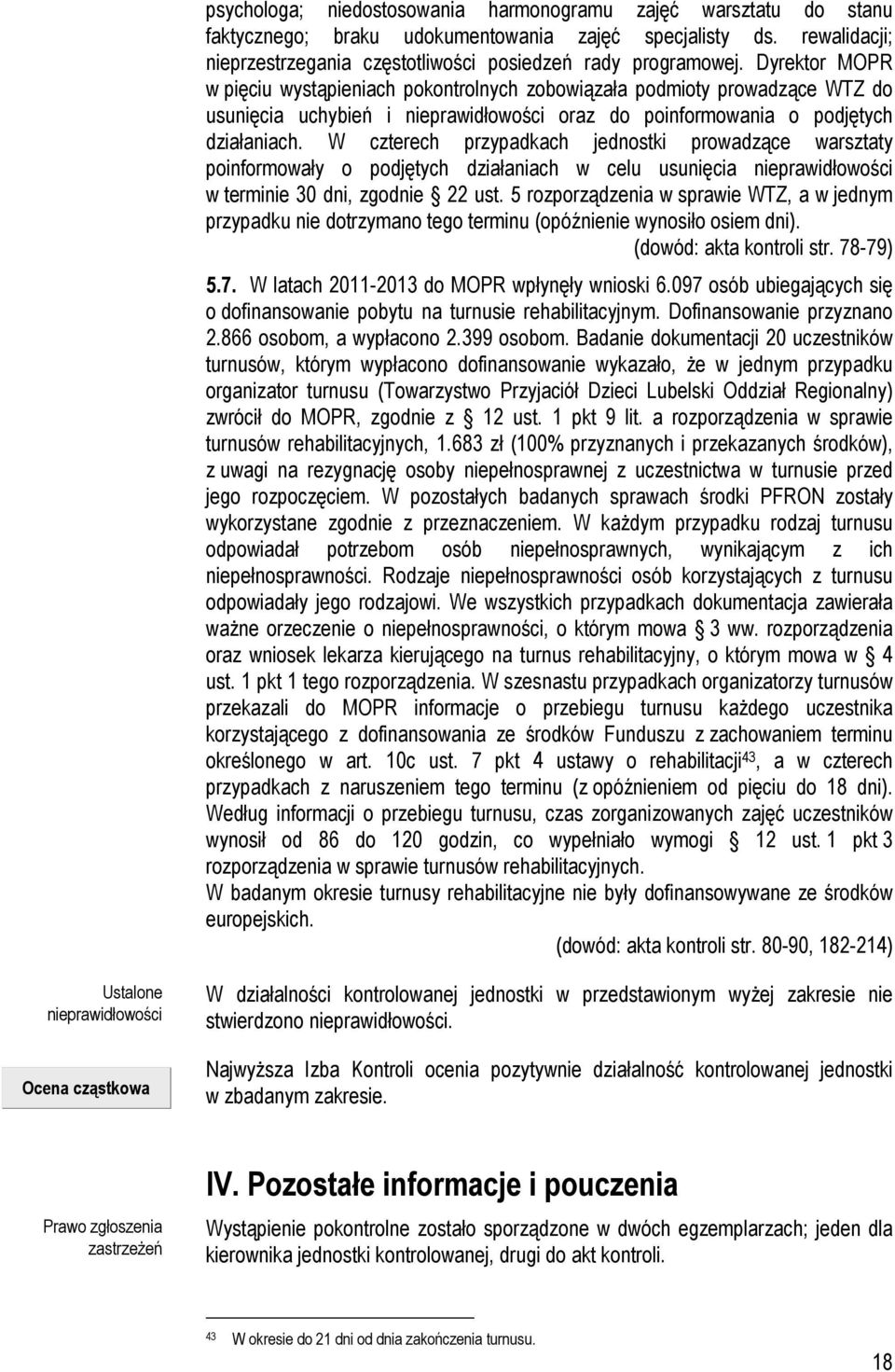 W czterech przypadkach jednostki prowadzące warsztaty poinformowały o podjętych działaniach w celu usunięcia nieprawidłowości w terminie 30 dni, zgodnie 22 ust.