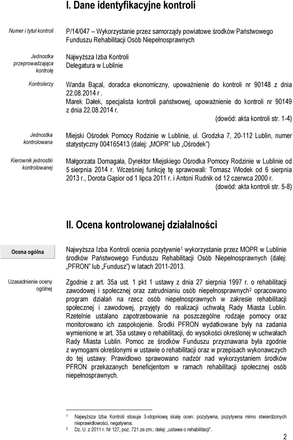 08.2014 r. Marek Dałek, specjalista kontroli państwowej, upoważnienie do kontroli nr 90149 z dnia 22.08.2014 r. (dowód: akta kontroli str. 1-4) Miejski Ośrodek Pomocy Rodzinie w Lublinie, ul.
