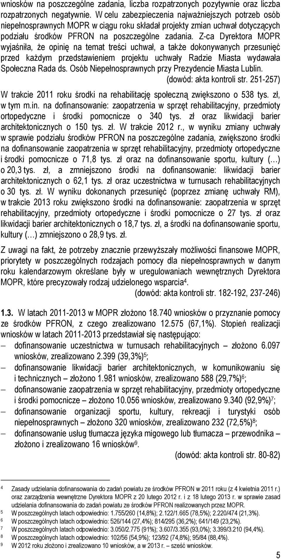 Z-ca Dyrektora MOPR wyjaśniła, że opinię na temat treści uchwał, a także dokonywanych przesunięć przed każdym przedstawieniem projektu uchwały Radzie Miasta wydawała Społeczna Rada ds.