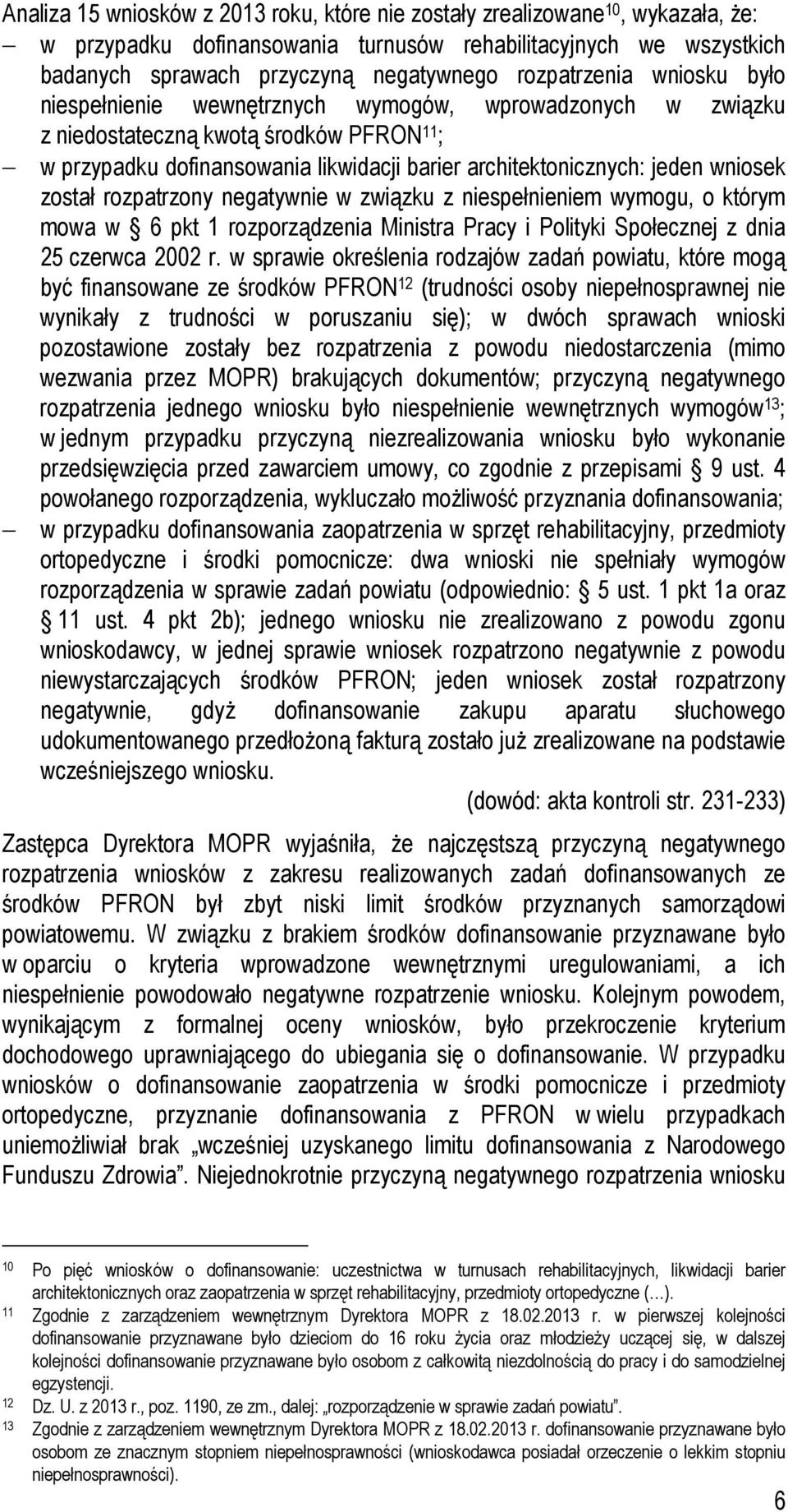 wniosek został rozpatrzony negatywnie w związku z niespełnieniem wymogu, o którym mowa w 6 pkt 1 rozporządzenia Ministra Pracy i Polityki Społecznej z dnia 25 czerwca 2002 r.