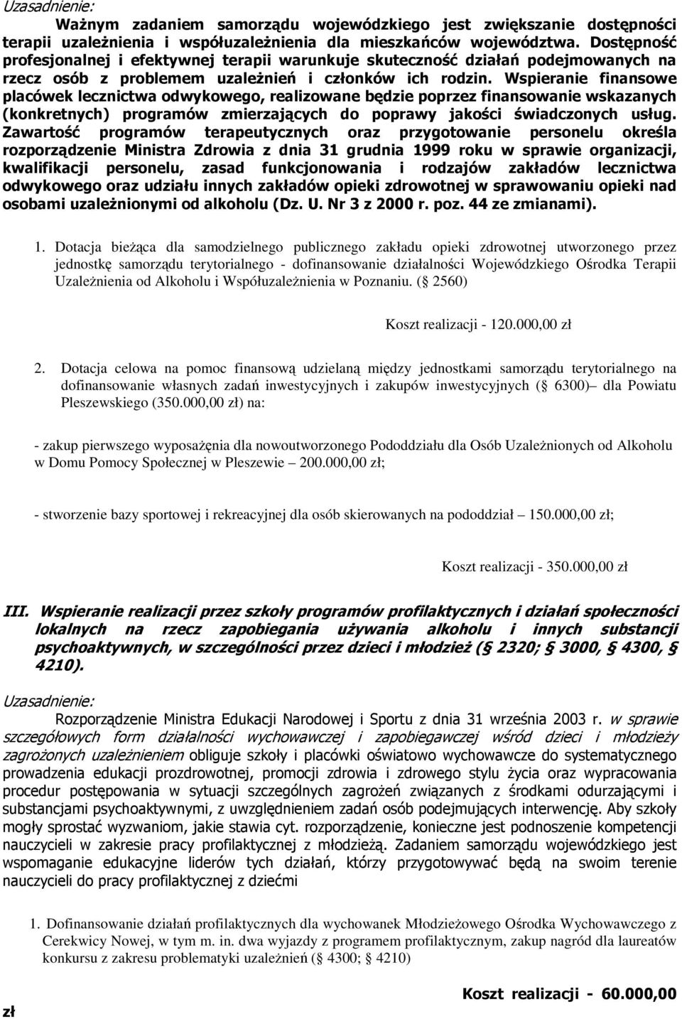 Wspieranie finansowe placówek lecznictwa odwykowego, realizowane będzie poprzez finansowanie wskazanych (konkretnych) programów zmierzających do poprawy jakości świadczonych usług.