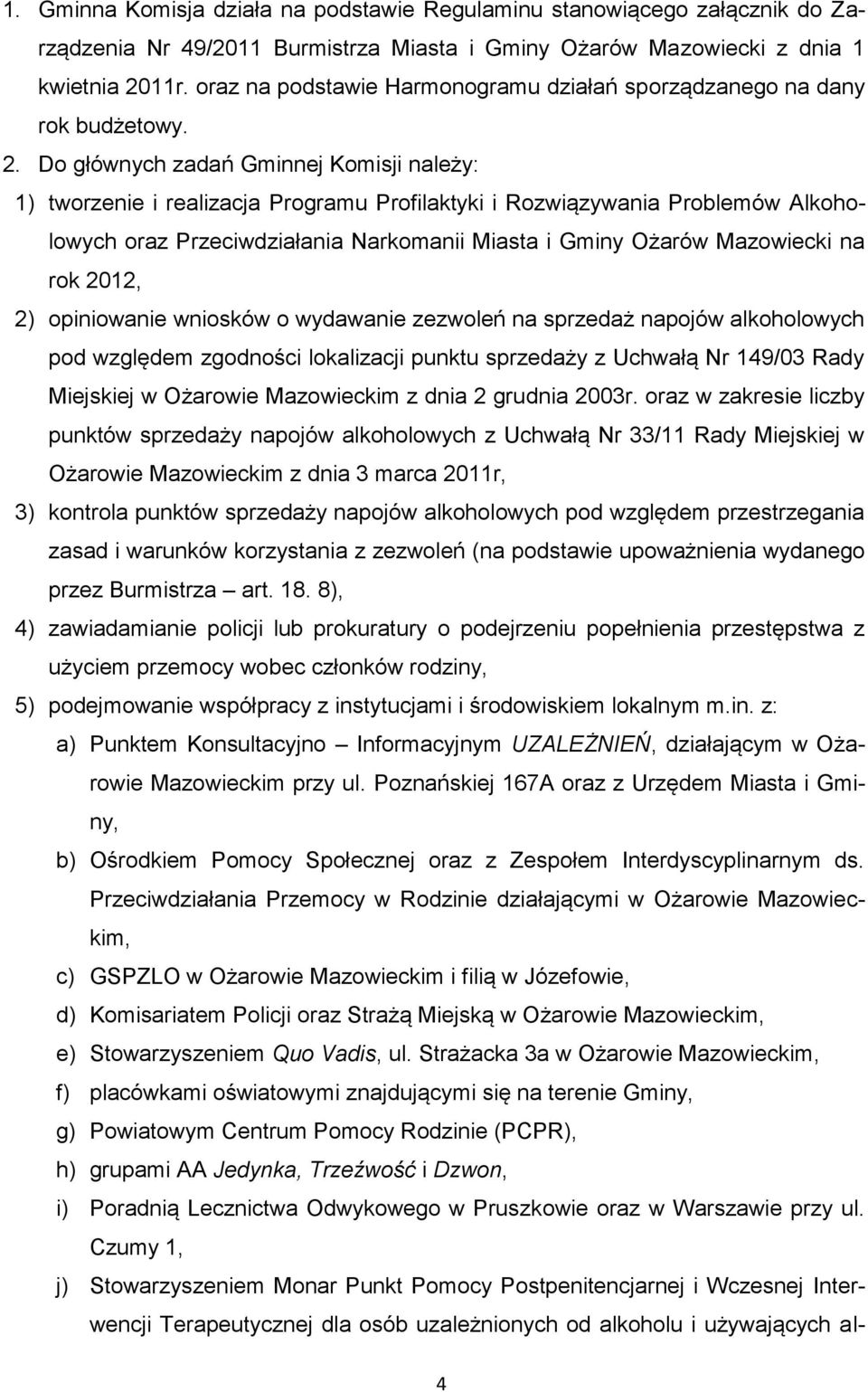 Do głównych zadań Gminnej Komisji należy: 1) tworzenie i realizacja Programu Profilaktyki i Rozwiązywania Problemów Alkoholowych oraz Przeciwdziałania Narkomanii Miasta i Gminy Ożarów Mazowiecki na