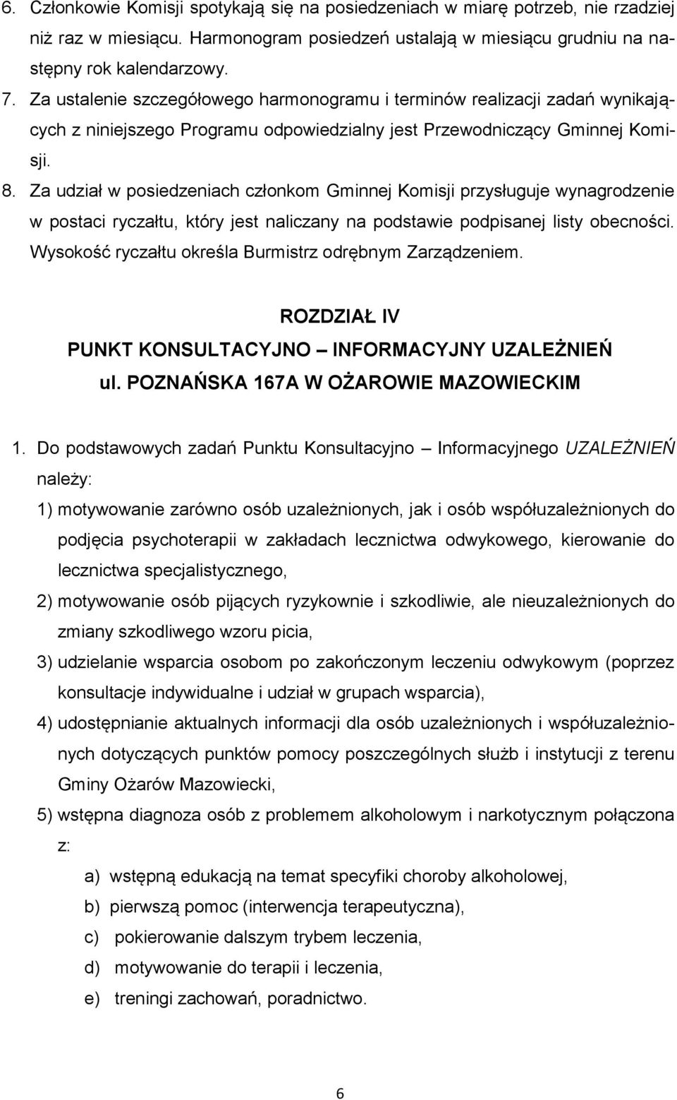 Za udział w posiedzeniach członkom Gminnej Komisji przysługuje wynagrodzenie w postaci ryczałtu, który jest naliczany na podstawie podpisanej listy obecności.