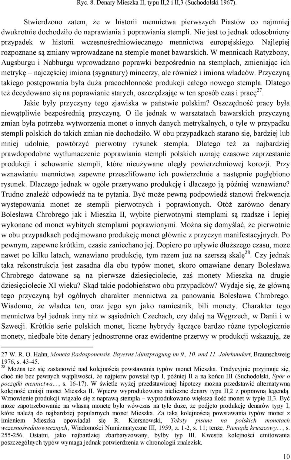 W mennicach Ratyzbony, Augsburgu i Nabburgu wprowadzano poprawki bezpośrednio na stemplach, zmieniając ich metrykę najczęściej imiona (sygnatury) mincerzy, ale również i imiona władców.