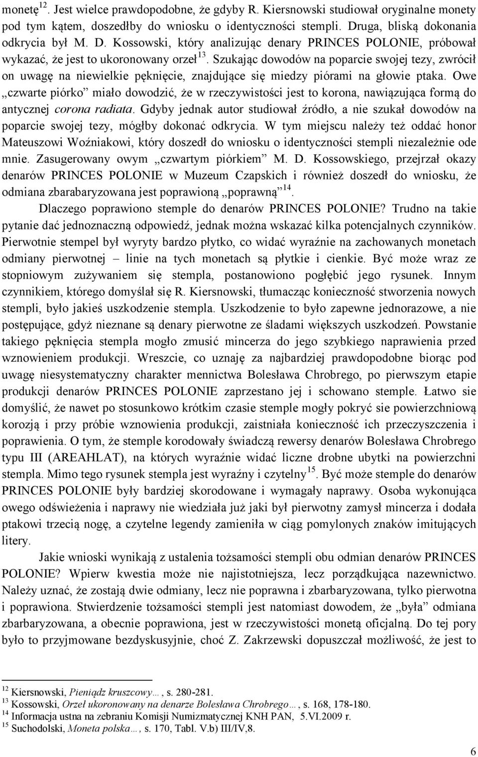 Szukając dowodów na poparcie swojej tezy, zwrócił on uwagę na niewielkie pęknięcie, znajdujące się miedzy piórami na głowie ptaka.
