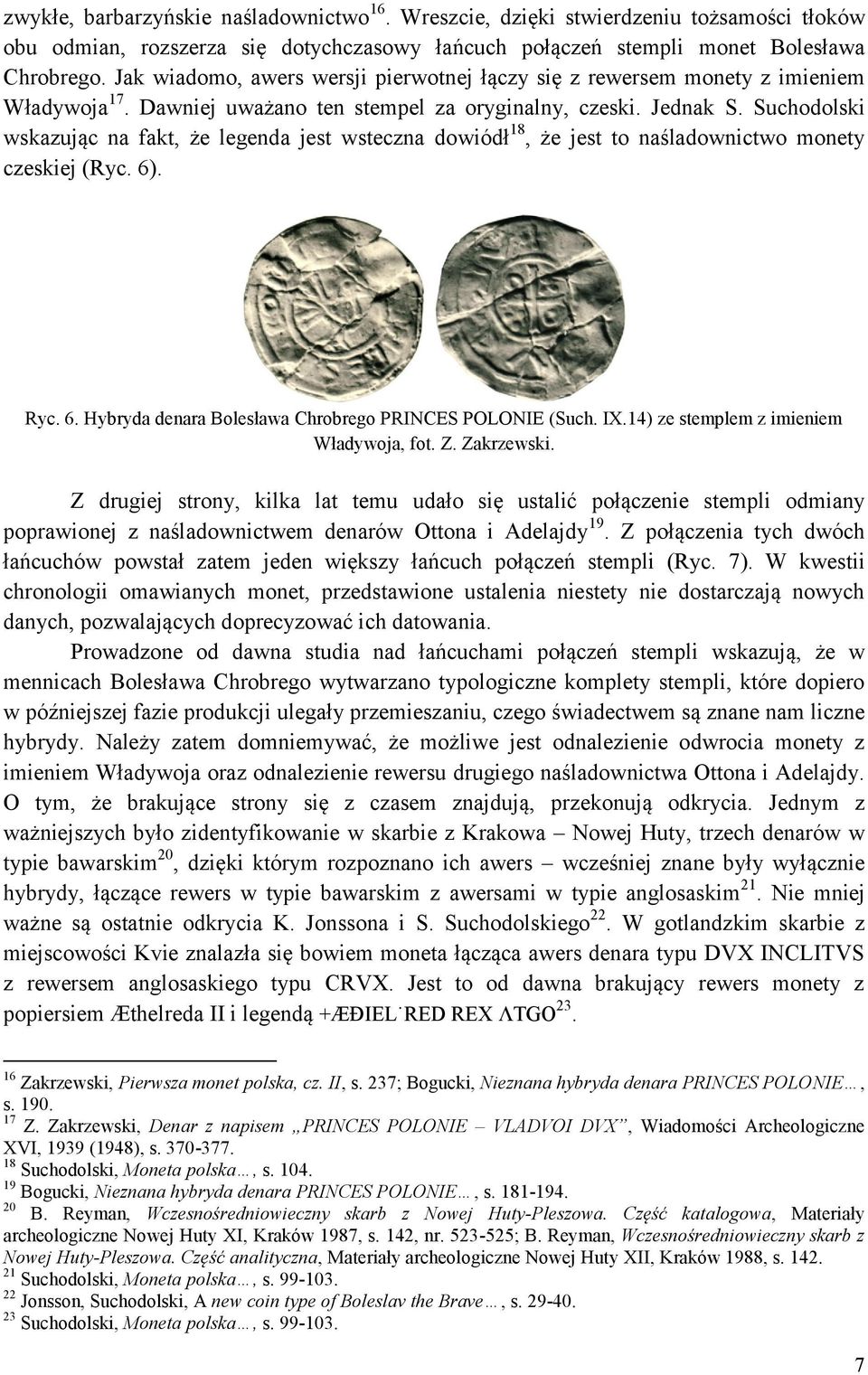 Suchodolski wskazując na fakt, że legenda jest wsteczna dowiódł 18, że jest to naśladownictwo monety czeskiej (Ryc. 6). Ryc. 6. Hybryda denara Bolesława Chrobrego PRINCES POLONIE (Such. IX.