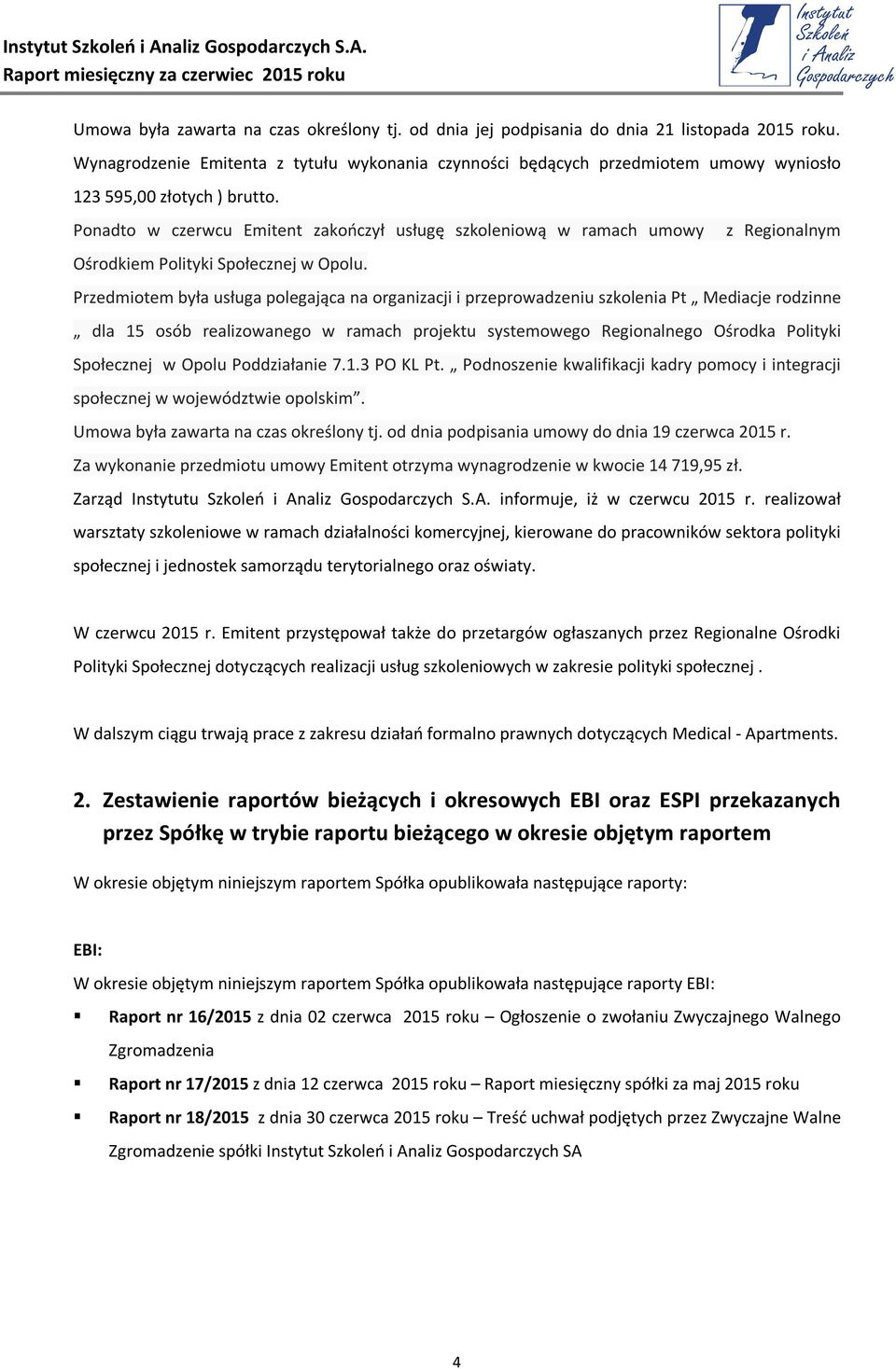 Ponadto w czerwcu Emitent zakończył usługę szkoleniową w ramach umowy z Regionalnym Ośrodkiem Polityki Społecznej w Opolu.