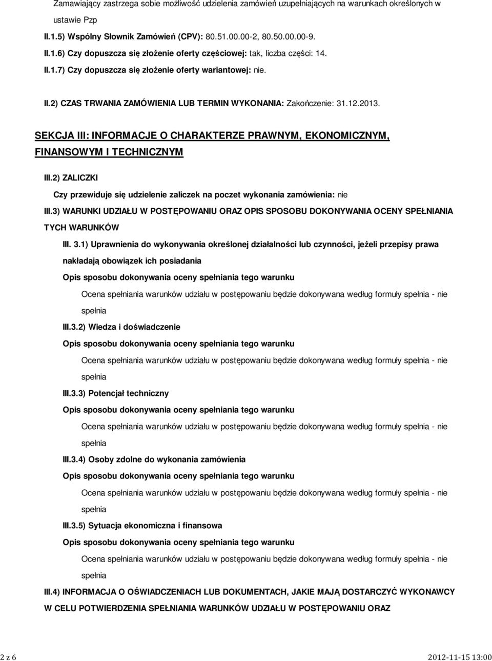 12.2013. SEKCJA III: INFORMACJE O CHARAKTERZE PRAWNYM, EKONOMICZNYM, FINANSOWYM I TECHNICZNYM III.2) ZALICZKI Czy przewiduje się udzielenie zaliczek na poczet wykonania zamówienia: nie III.