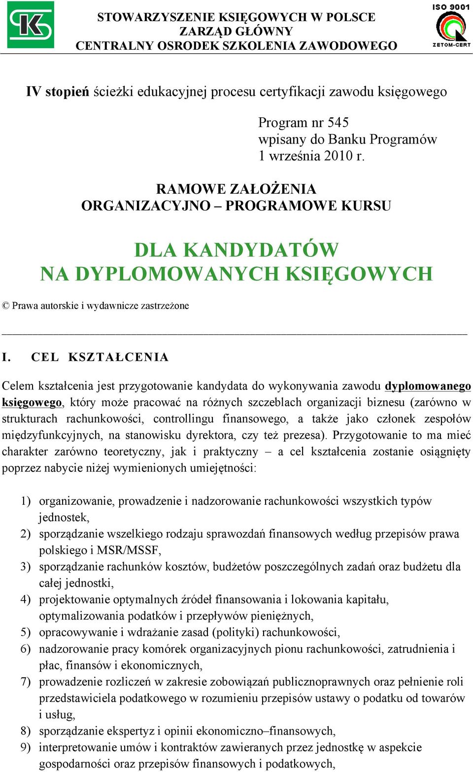 CEL KSZTAŁCENIA Celem kształcenia jest przygotowanie kandydata do wykonywania zawodu dyplomowanego księgowego, który może pracować na różnych szczeblach organizacji biznesu (zarówno w strukturach