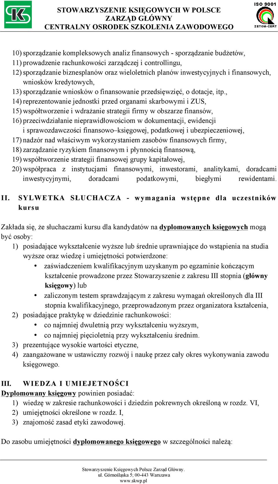 , 14) reprezentowanie jednostki przed organami skarbowymi i ZUS, 15) współtworzenie i wdrażanie strategii firmy w obszarze finansów, 16) przeciwdziałanie nieprawidłowościom w dokumentacji, ewidencji