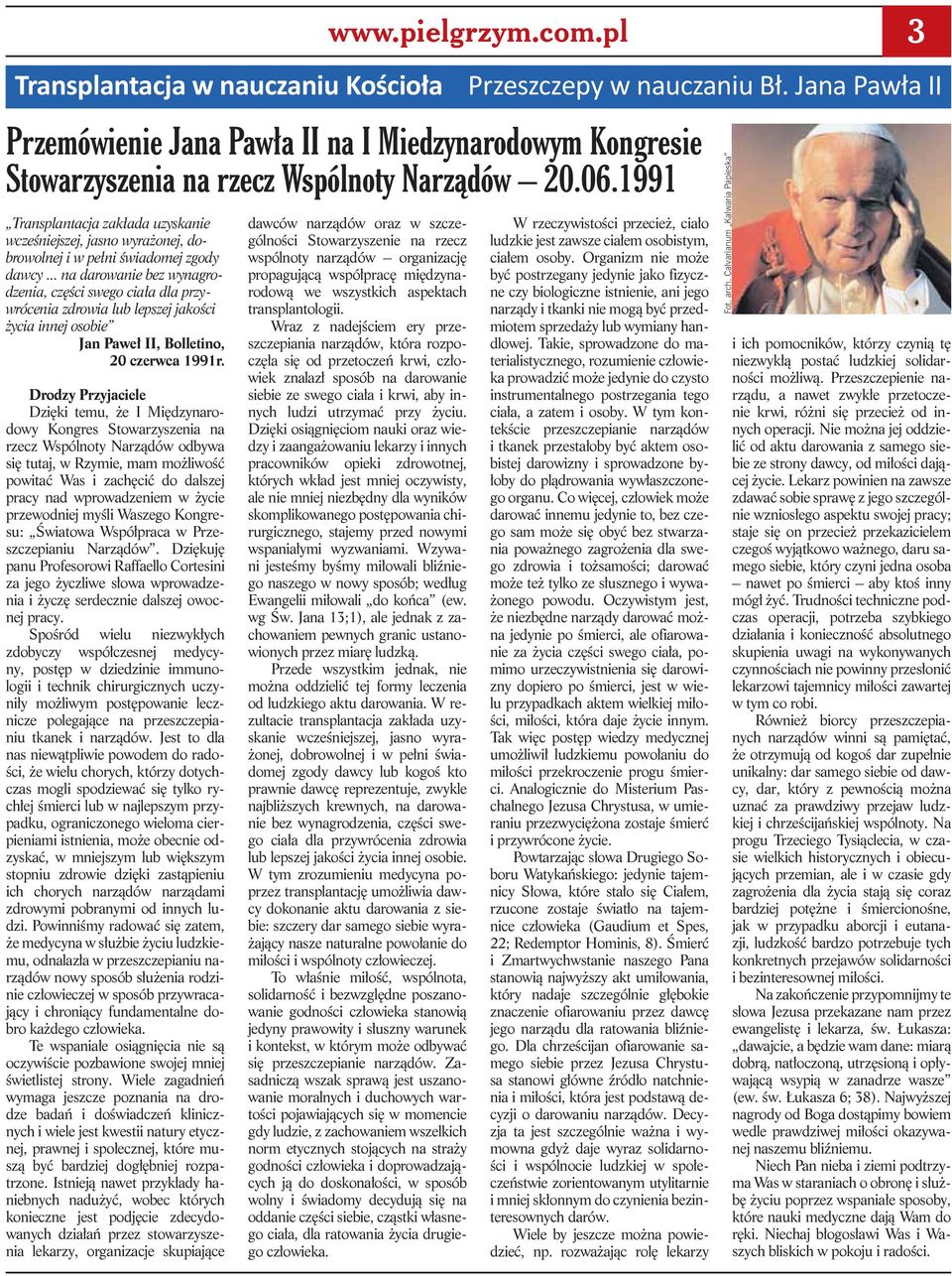 1991 Transplantacja zakłada uzyskanie wcześniejszej, jasno wyrażonej, dobrowolnej i w pełni świadomej zgody dawcy.