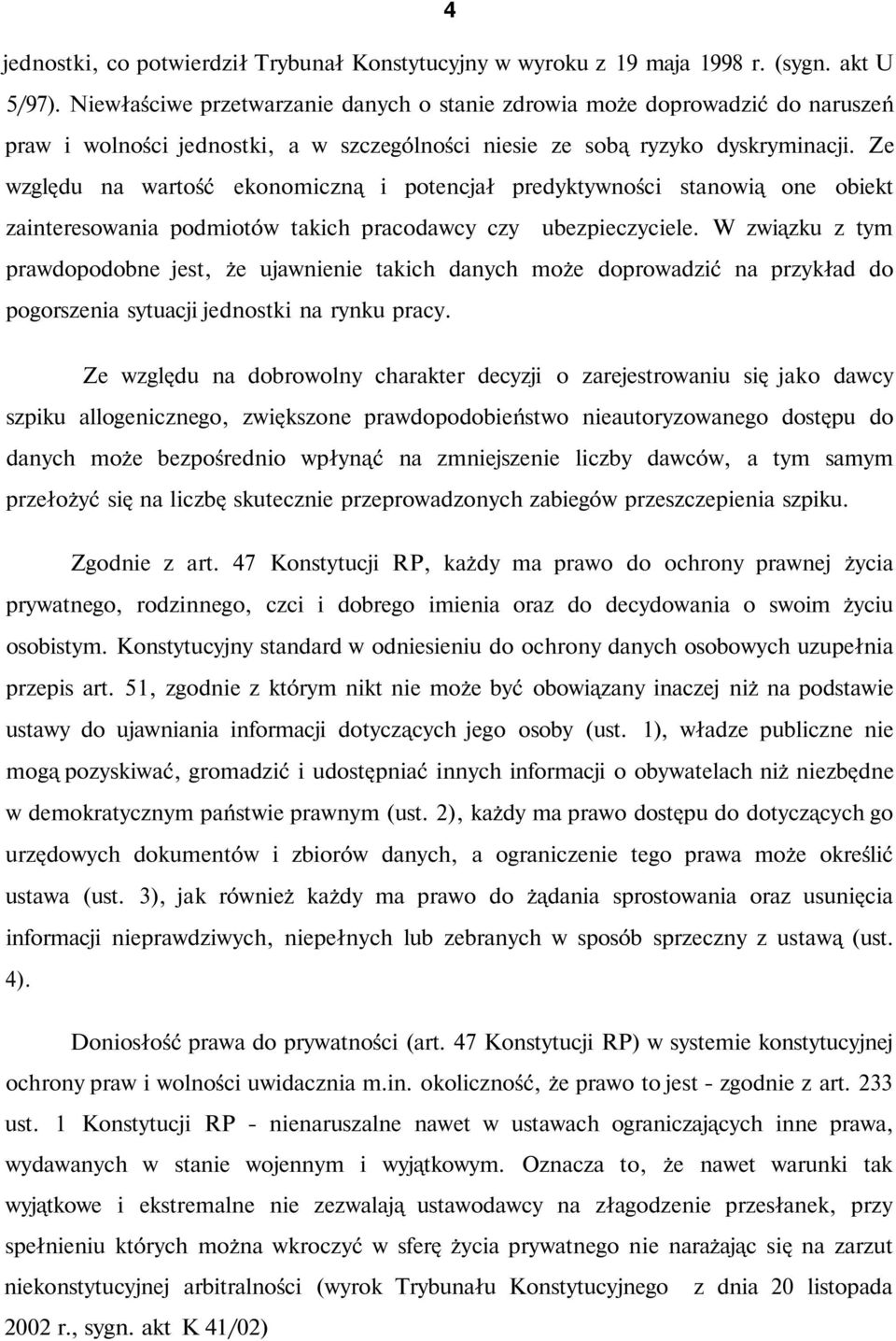 Ze względu na wartość ekonomiczną i potencjał predyktywności stanowią one obiekt zainteresowania podmiotów takich pracodawcy czy ubezpieczyciele.