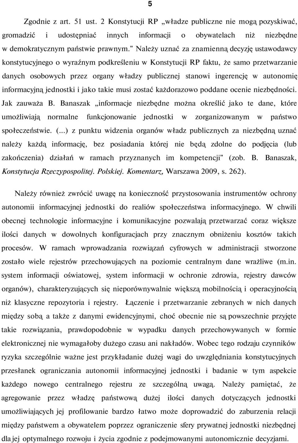 ingerencję w autonomię informacyjną jednostki i jako takie musi zostać każdorazowo poddane ocenie niezbędności. Jak zauważa B.