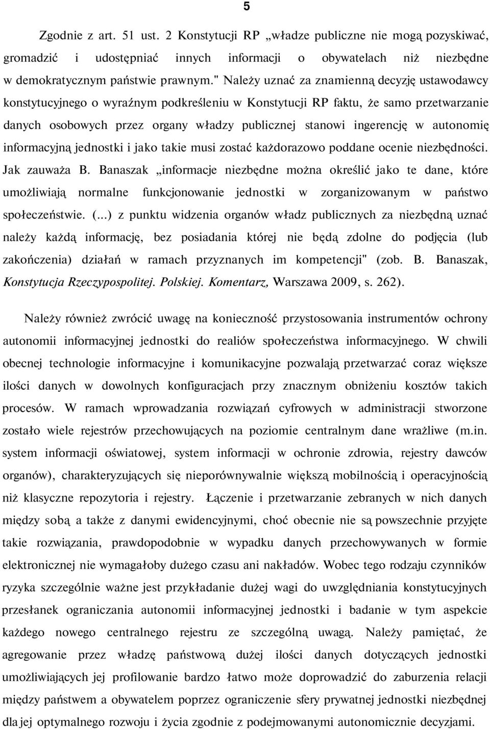 ingerencję w autonomię informacyjną jednostki i jako takie musi zostać każdorazowo poddane ocenie niezbędności. Jak zauważa B.