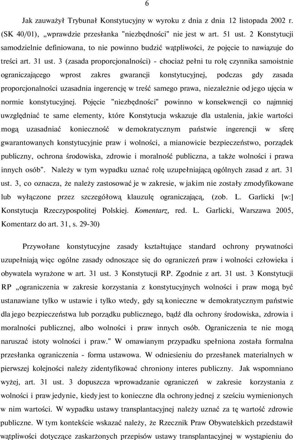 3 (zasada proporcjonalności) - chociaż pełni tu rolę czynnika samoistnie ograniczającego wprost zakres gwarancji konstytucyjnej, podczas gdy zasada proporcjonalności uzasadnia ingerencję w treść