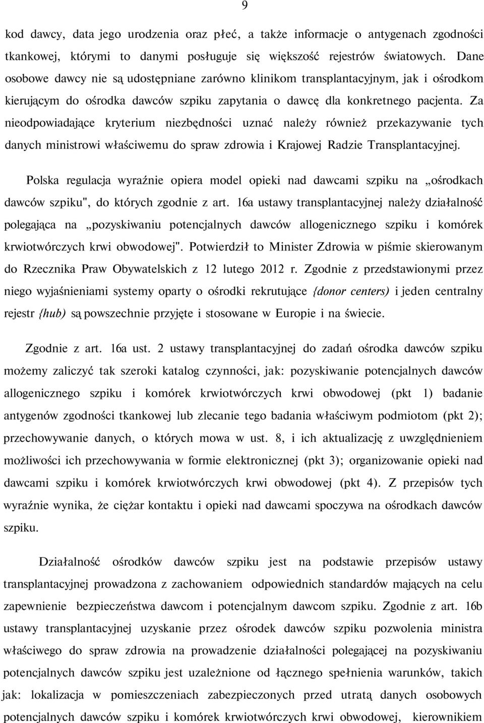 Za nieodpowiadające kryterium niezbędności uznać należy również przekazywanie tych danych ministrowi właściwemu do spraw zdrowia i Krajowej Radzie Transplantacyjnej.