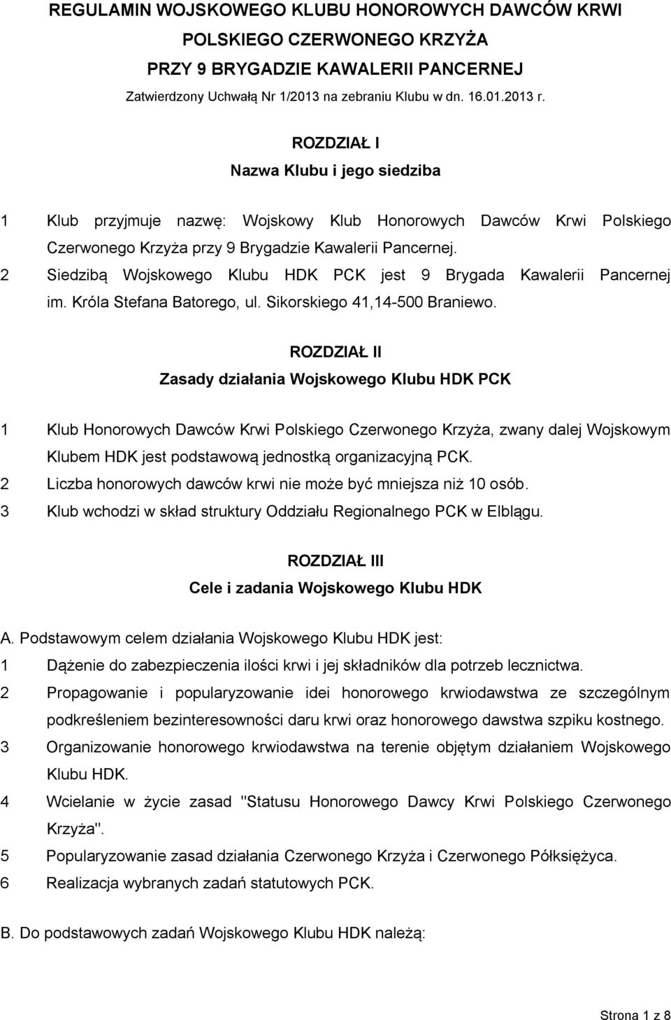 2 Siedzibą Wojskowego Klubu HDK PCK jest 9 Brygada Kawalerii Pancernej im. Króla Stefana Batorego, ul. Sikorskiego 41,14-500 Braniewo.