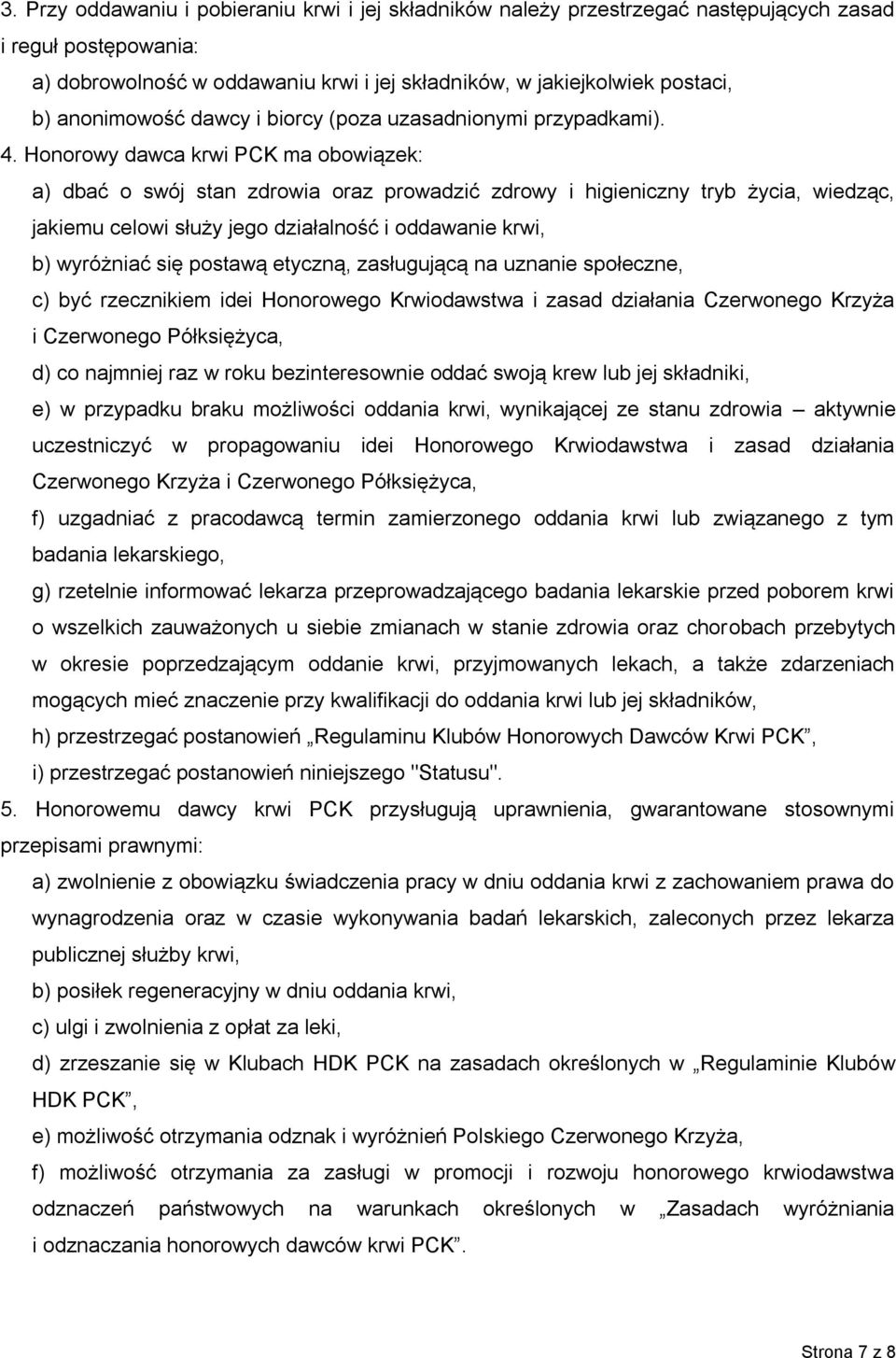 Honorowy dawca krwi PCK ma obowiązek: a) dbać o swój stan zdrowia oraz prowadzić zdrowy i higieniczny tryb życia, wiedząc, jakiemu celowi służy jego działalność i oddawanie krwi, b) wyróżniać się