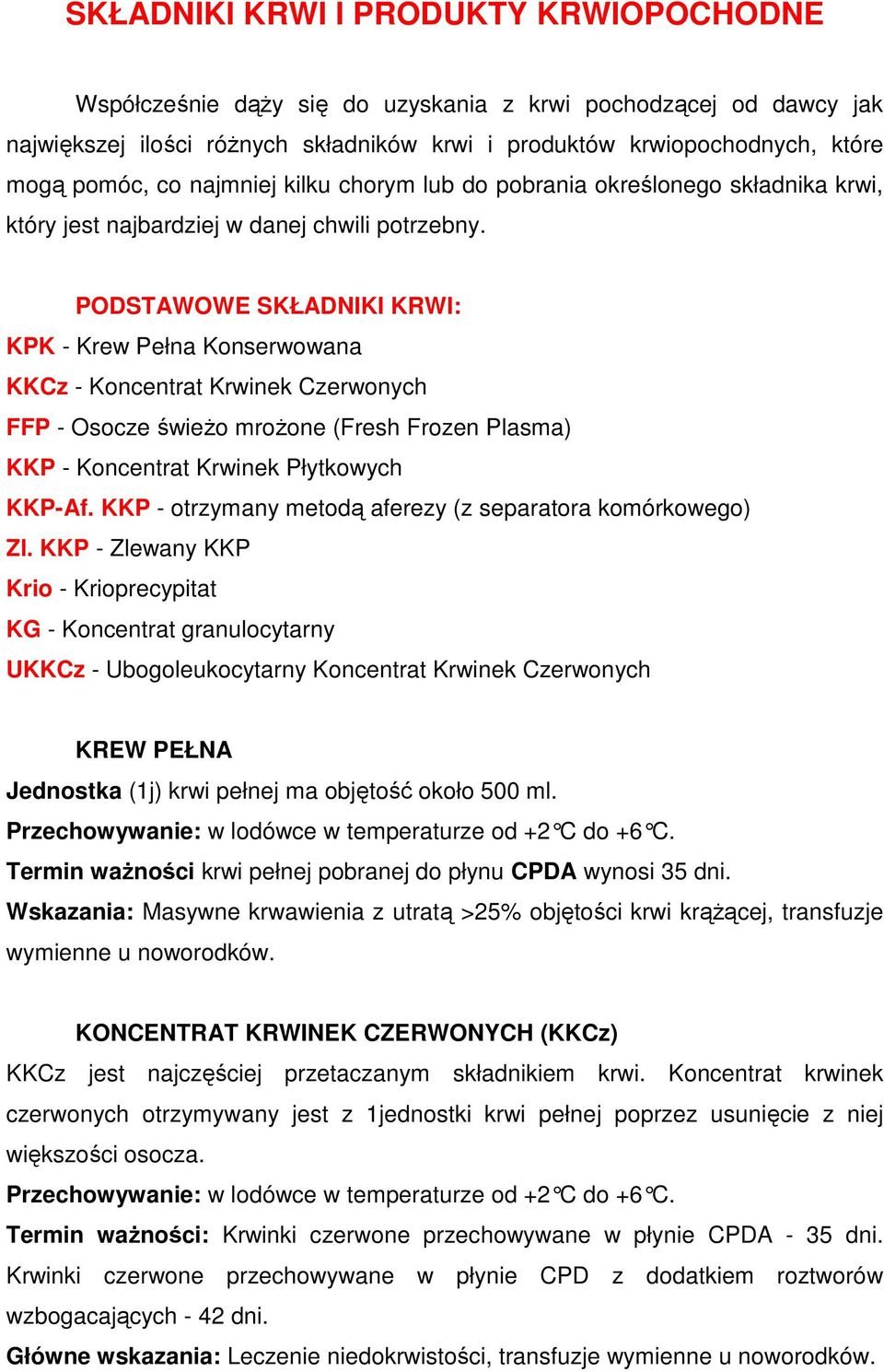 PODSTAWOWE SKŁADNIKI KRWI: KPK - Krew Pełna Konserwowana KKCz - Koncentrat Krwinek Czerwonych FFP - Osocze świeŝo mroŝone (Fresh Frozen Plasma) KKP - Koncentrat Krwinek Płytkowych KKP-Af.