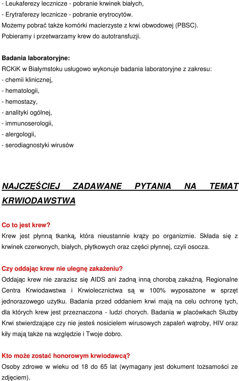 Badania laboratoryjne: RCKiK w Białymstoku usługowo wykonuje badania laboratoryjne z zakresu: - chemii klinicznej, - hematologii, - hemostazy, - analityki ogólnej, - immunoserologii, - alergologii, -