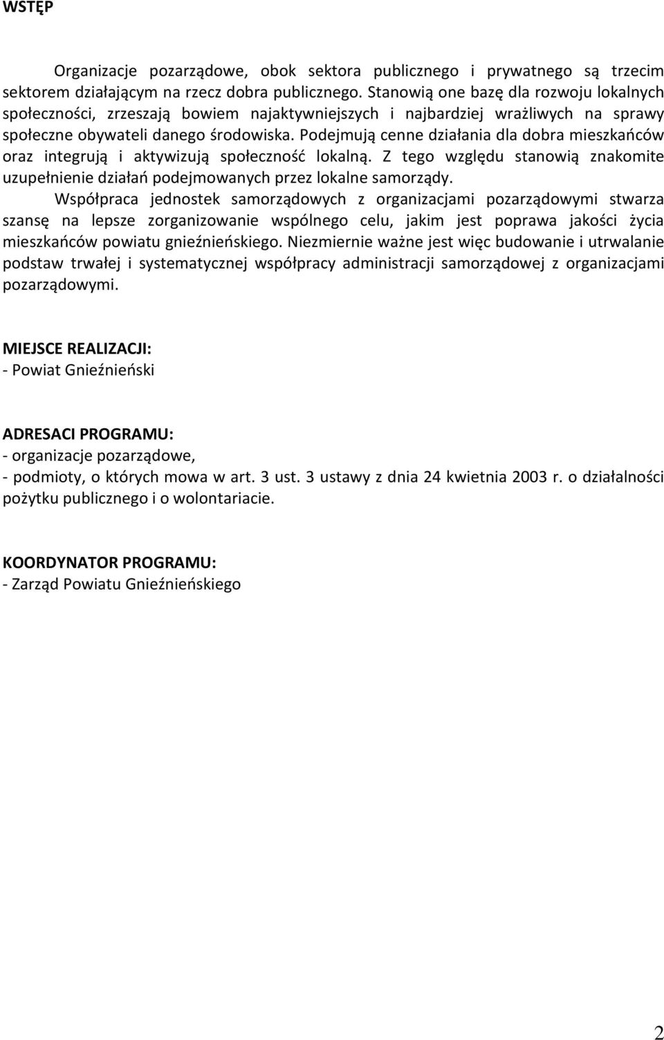 Podejmują cenne działania dla dobra mieszkańców oraz integrują i aktywizują społeczność lokalną. Z tego względu stanowią znakomite uzupełnienie działań podejmowanych przez lokalne samorządy.