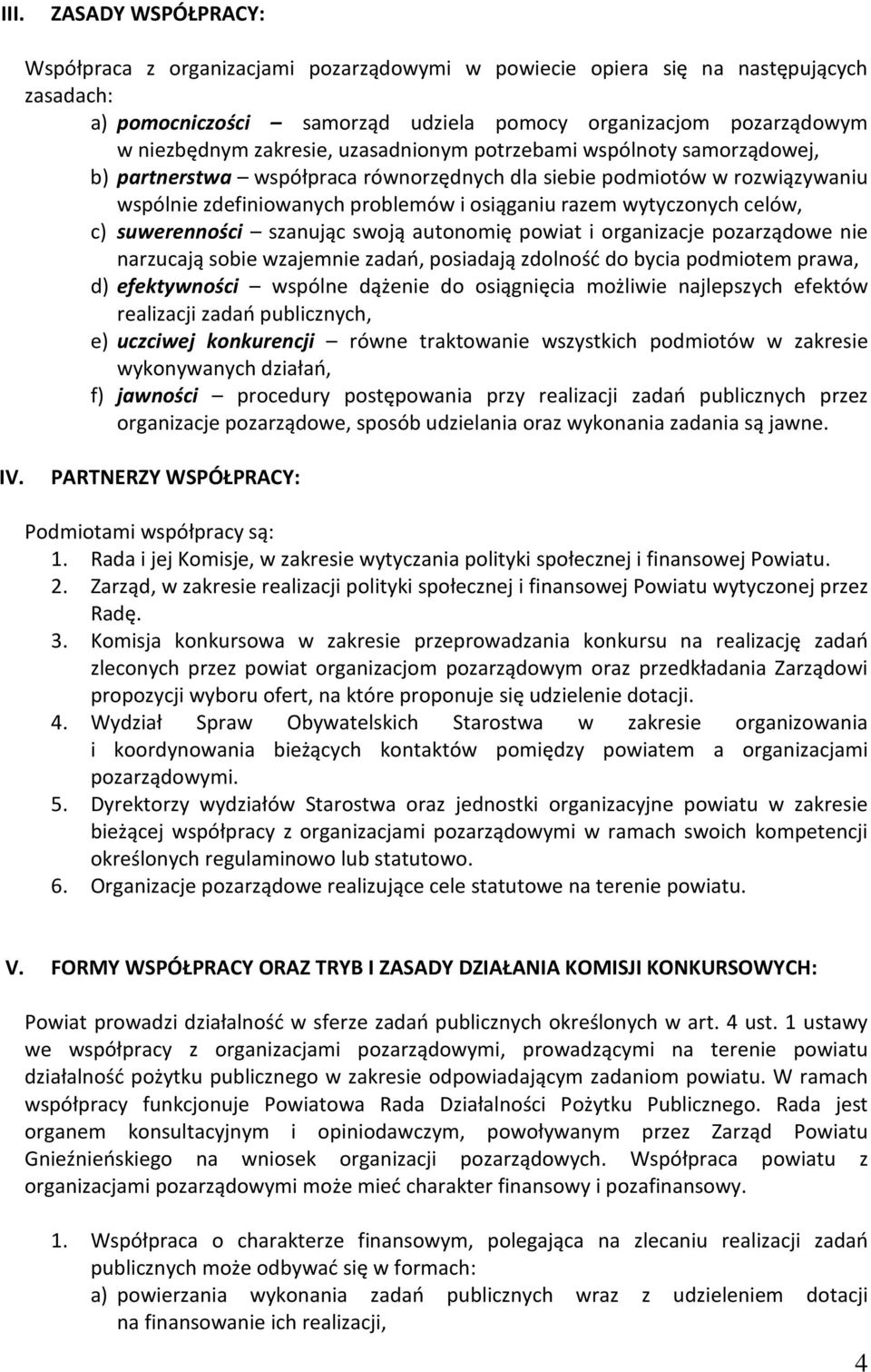 celów, c) suwerenności szanując swoją autonomię powiat i organizacje pozarządowe nie narzucają sobie wzajemnie zadań, posiadają zdolność do bycia podmiotem prawa, d) efektywności wspólne dążenie do