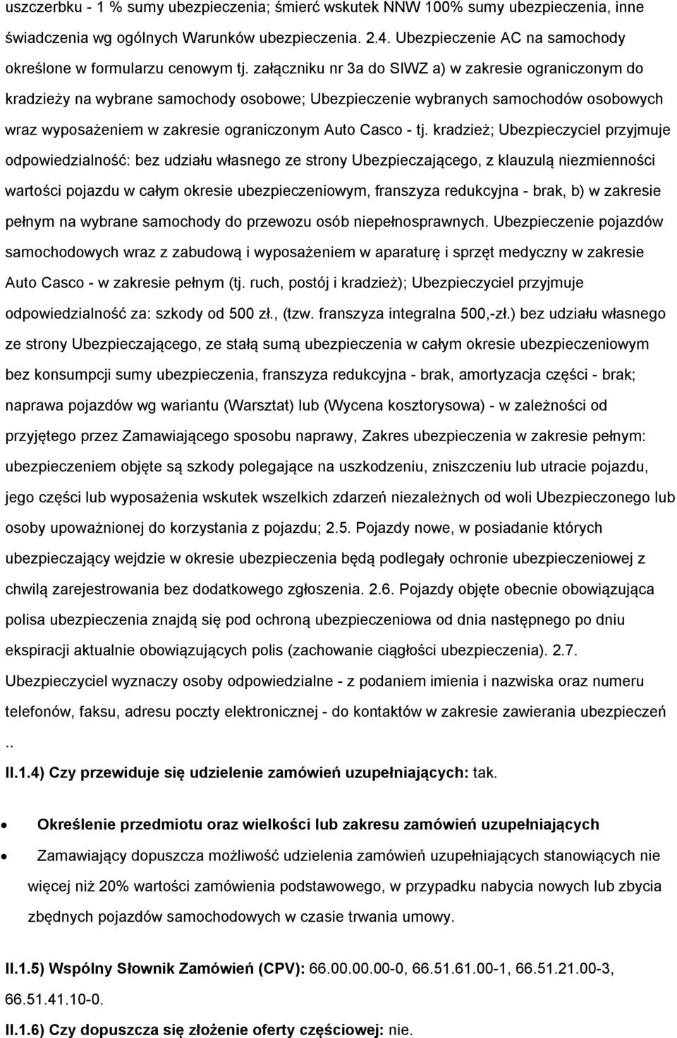 załączniku nr 3a do SIWZ a) w zakresie ograniczonym do kradzieży na wybrane samochody osobowe; Ubezpieczenie wybranych samochodów osobowych wraz wyposażeniem w zakresie ograniczonym Auto Casco - tj.