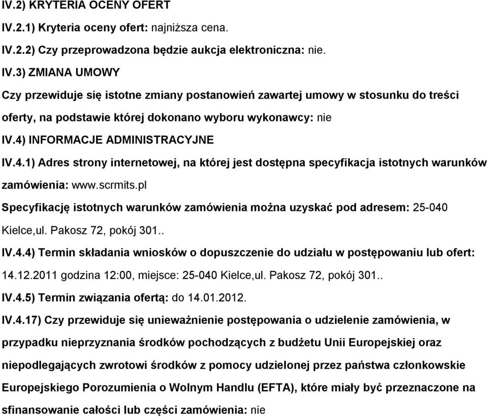 pl Specyfikację istotnych warunków zamówienia można uzyskać pod adresem: 25-040 Kielce,ul. Pakosz 72, pokój 301.. IV.4.4) Termin składania wniosków o dopuszczenie do udziału w postępowaniu lub ofert: 14.