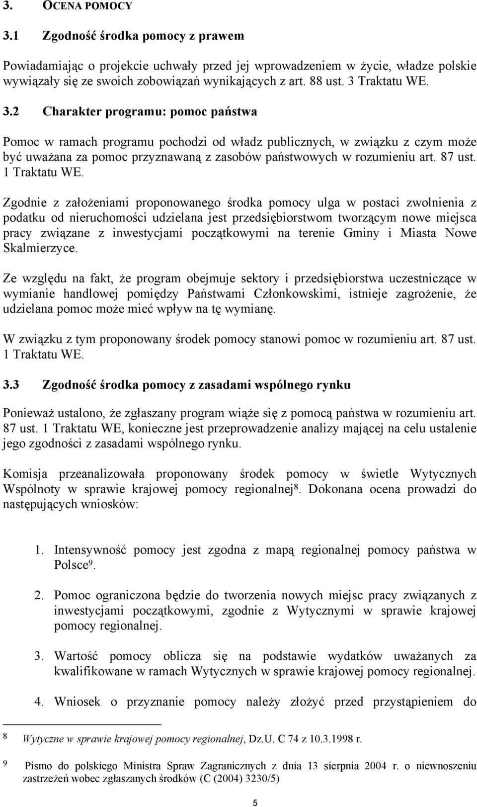 2 Charakter programu: pomoc państwa Pomoc w ramach programu pochodzi od władz publicznych, w związku z czym może być uważana za pomoc przyznawaną z zasobów państwowych w rozumieniu art. 87 ust.