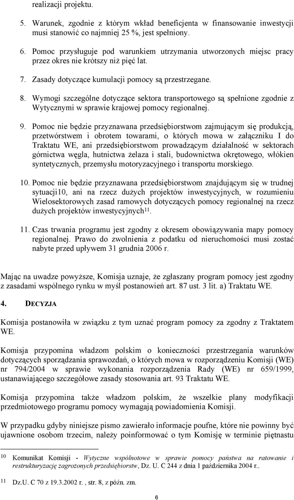 Wymogi szczególne dotyczące sektora transportowego są spełnione zgodnie z Wytycznymi w sprawie krajowej pomocy regionalnej. 9.
